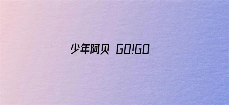 少年阿贝 GO!GO!小芝麻第一季 普通话版